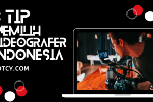 8 Kriteria Penting dalam Memilih Videografer Indonesia